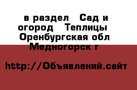  в раздел : Сад и огород » Теплицы . Оренбургская обл.,Медногорск г.